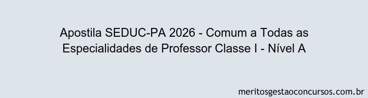 Apostila Concurso SEDUC-PA 2026 - Comum a Todas as Especialidades de Professor Classe I - Nível A