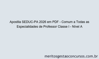 Apostila Concurso SEDUC-PA 2026 - Comum a Todas as Especialidades de Professor Classe I - Nível A