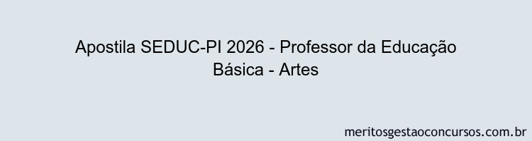 Apostila Concurso SEDUC-PI 2026 - Professor da Educação Básica - Artes