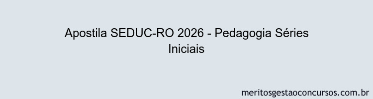 Apostila Concurso SEDUC-RO 2026 - Pedagogia Séries Iniciais