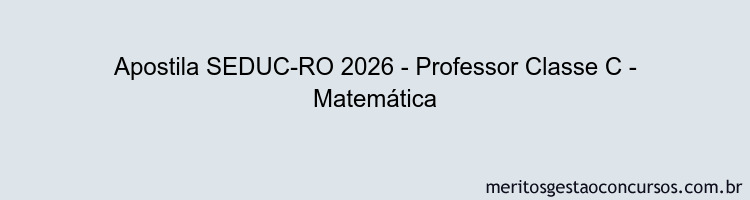Apostila Concurso SEDUC-RO 2026 - Professor Classe C - Matemática