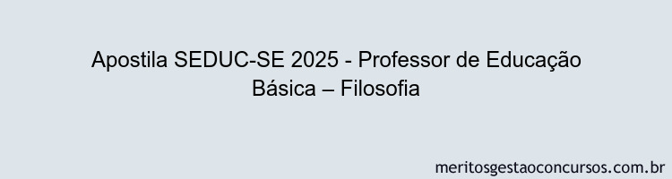 Apostila Concurso SEDUC-SE 2025 - Professor de Educação Básica – Filosofia