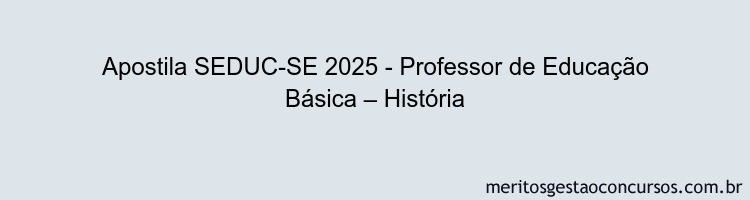 Apostila Concurso SEDUC-SE 2025 - Professor de Educação Básica – História