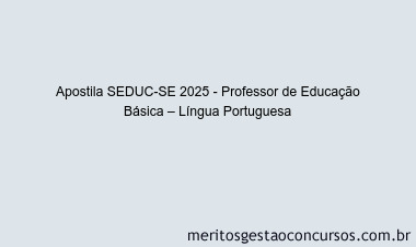 Apostila Concurso SEDUC-SE 2025 - Professor de Educação Básica – Língua Portuguesa