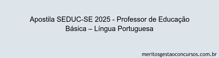 Apostila Concurso SEDUC-SE 2025 - Professor de Educação Básica – Língua Portuguesa