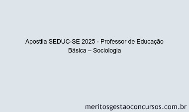 Apostila Concurso SEDUC-SE 2025 - Professor de Educação Básica – Sociologia