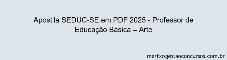 Apostila Concurso SEDUC-SE 2025 - Professor de Educação Básica – Arte