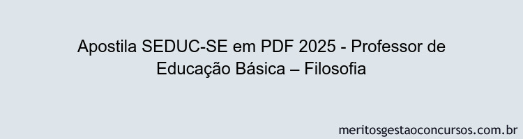 Apostila Concurso SEDUC-SE 2025 - Professor de Educação Básica – Filosofia
