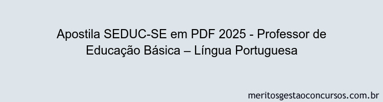 Apostila Concurso SEDUC-SE 2025 - Professor de Educação Básica – Língua Portuguesa