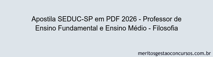 Apostila Concurso SEDUC-SP 2026 - Professor de Ensino Fundamental e Ensino Médio - Filosofia