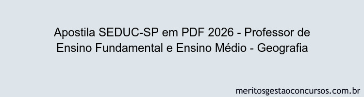 Apostila Concurso SEDUC-SP 2026 - Professor de Ensino Fundamental e Ensino Médio - Geografia