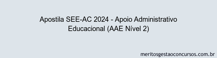 Apostila Concurso SEE-AC 2024 Impressa - Apoio Administrativo Educacional (AAE Nível 2)