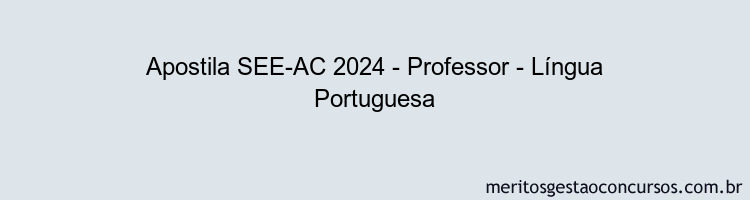 Apostila Concurso SEE-AC 2024 Impressa - Professor - Língua Portuguesa