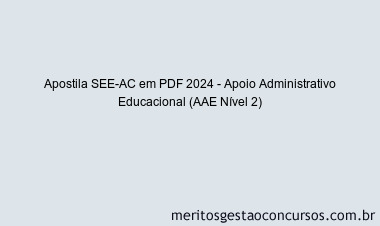 Apostila Concurso SEE-AC 2024 PDF - Apoio Administrativo Educacional (AAE Nível 2)