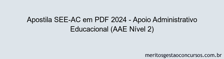 Apostila Concurso SEE-AC 2024 PDF - Apoio Administrativo Educacional (AAE Nível 2)