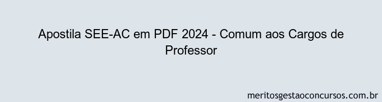 Apostila Concurso SEE-AC 2024 PDF - Comum aos Cargos de Professor