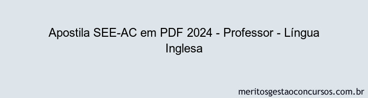 Apostila Concurso SEE-AC 2024 PDF - Professor - Língua Inglesa