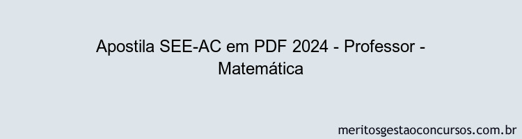 Apostila Concurso SEE-AC 2024 PDF - Professor - Matemática