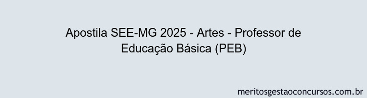 Apostila Concurso SEE-MG 2025 - Artes - Professor de Educação Básica (PEB)