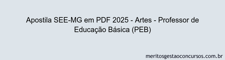 Apostila Concurso SEE-MG 2025 - Artes - Professor de Educação Básica (PEB)