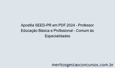 Apostila Concurso SEED-PR 2024 PDF - Professor Educação Básica e Profissional - Comum às Especialidades