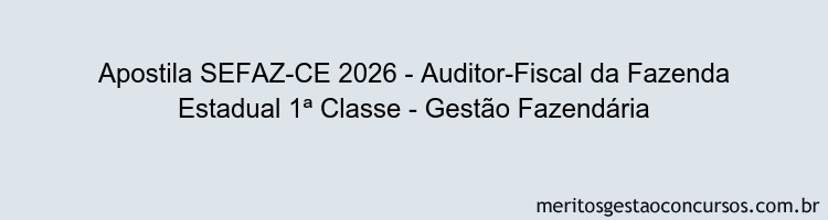 Apostila Concurso SEFAZ-CE 2026 - Auditor-Fiscal da Fazenda Estadual 1ª Classe - Gestão Fazendária