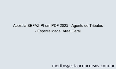 Apostila Concurso SEFAZ-PI 2025 - Agente de Tributos - Especialidade: Área Geral