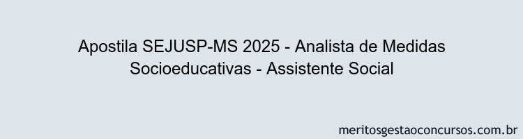 Apostila Concurso SEJUSP-MS 2025 - Analista de Medidas Socioeducativas - Assistente Social