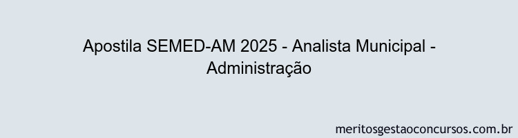 Apostila Concurso SEMED-AM 2025 - Analista Municipal - Administração