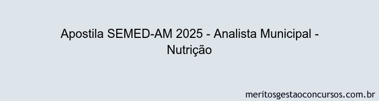 Apostila Concurso SEMED-AM 2025 - Analista Municipal - Nutrição