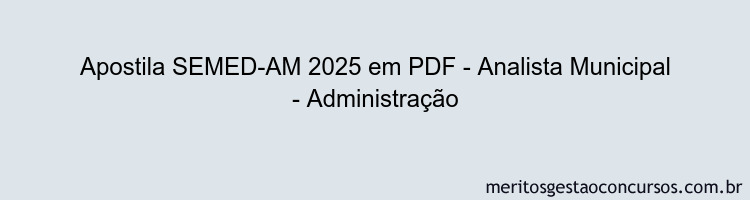 Apostila Concurso SEMED-AM 2025 - Analista Municipal - Administração