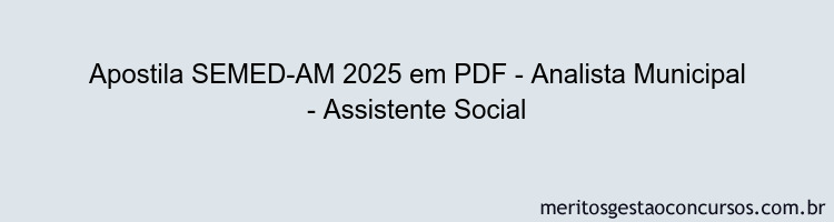 Apostila Concurso SEMED-AM 2025 - Analista Municipal - Assistente Social