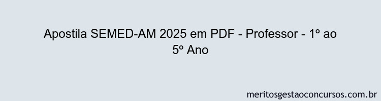 Apostila Concurso SEMED-AM 2025 - Professor - 1º ao 5º Ano