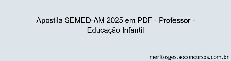 Apostila Concurso SEMED-AM 2025 - Professor - Educação Infantil