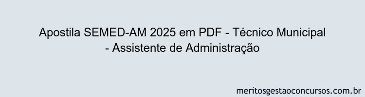 Apostila Concurso SEMED-AM 2025 - Técnico Municipal - Assistente de Administração