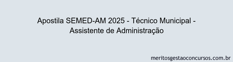 Apostila Concurso SEMED-AM 2025 - Técnico Municipal - Assistente de Administração