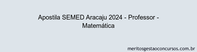 Apostila Concurso SEMED Aracaju 2024 Impressa - Professor - Matemática