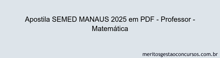 Apostila Concurso SEMED MANAUS 2025 - Professor - Matemática