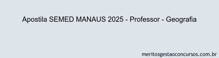 Apostila Concurso SEMED MANAUS 2025 - Professor - Geografia