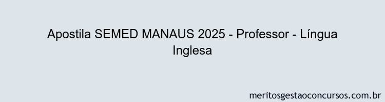Apostila Concurso SEMED MANAUS 2025 - Professor - Língua Inglesa