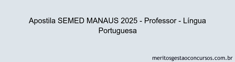 Apostila Concurso SEMED MANAUS 2025 - Professor - Língua Portuguesa