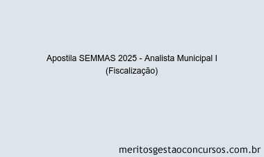 Apostila Concurso SEMMAS 2025 - Analista Municipal I (Fiscalização)