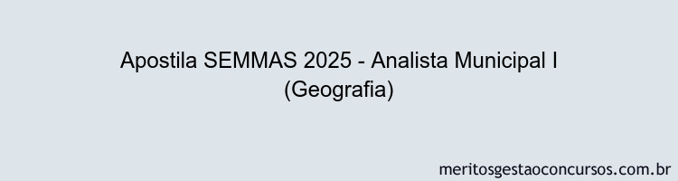 Apostila Concurso SEMMAS 2025 - Analista Municipal I (Geografia)