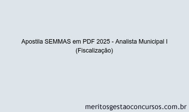 Apostila Concurso SEMMAS 2025 - Analista Municipal I (Fiscalização)