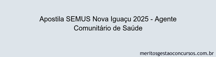 Apostila Concurso SEMUS Nova Iguaçu 2025 - Agente Comunitário de Saúde