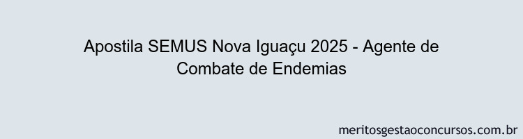 Apostila Concurso SEMUS Nova Iguaçu 2025 - Agente de Combate de Endemias