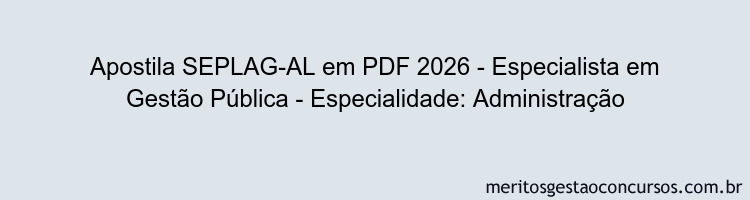 Apostila Concurso SEPLAG-AL 2026 - Especialista em Gestão Pública - Especialidade: Administração