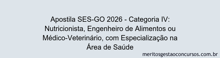 Apostila Concurso SES-GO 2026 - Categoria IV: Nutricionista, Engenheiro de Alimentos ou Médico-Veterinário, com Especialização na Área de Saúde