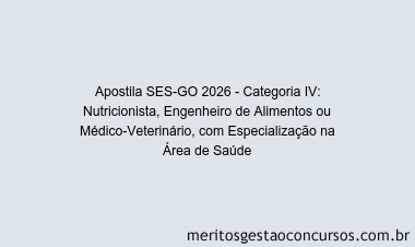 Apostila Concurso SES-GO 2026 - Categoria IV: Nutricionista, Engenheiro de Alimentos ou Médico-Veterinário, com Especialização na Área de Saúde