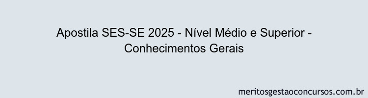 Apostila Concurso SES-SE 2025 - Nível Médio e Superior - Conhecimentos Gerais